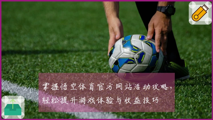 掌握悟空体育官方网站活动攻略，轻松提升游戏体验与收益技巧
